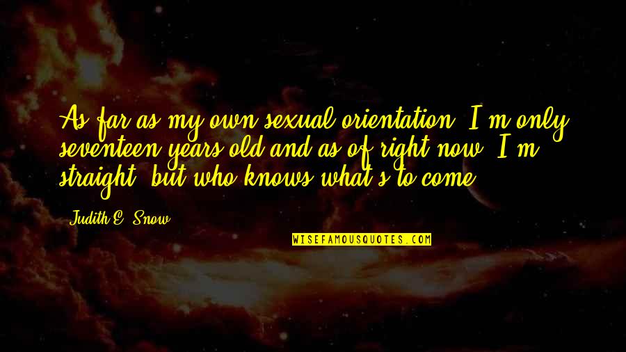 We Come So Far Quotes By Judith E. Snow: As far as my own sexual orientation, I'm