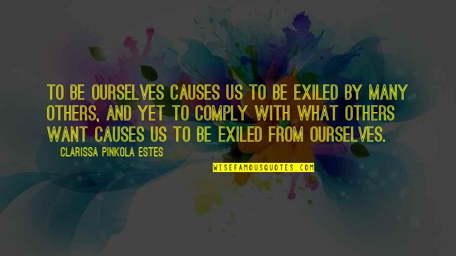 We Comply Quotes By Clarissa Pinkola Estes: To be ourselves causes us to be exiled