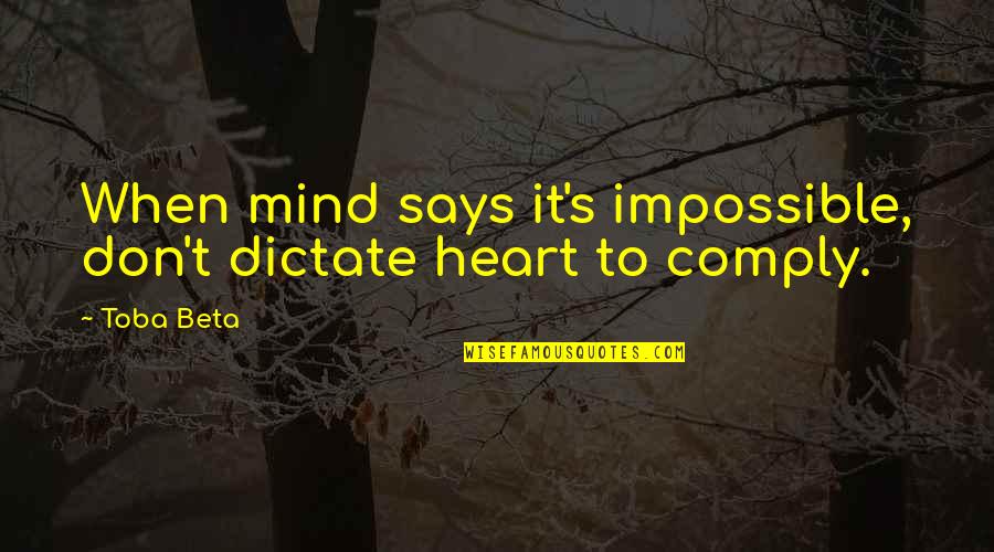 We Comply Quotes By Toba Beta: When mind says it's impossible, don't dictate heart