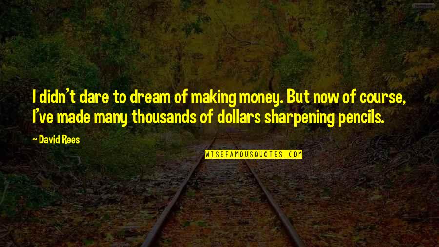 We Dare To Dream Quotes By David Rees: I didn't dare to dream of making money.