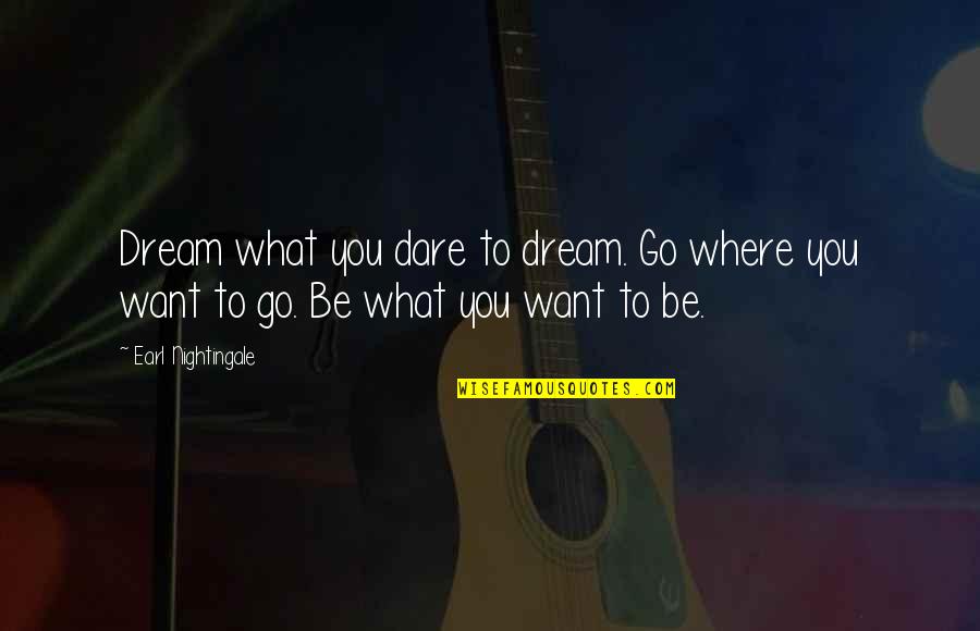 We Dare To Dream Quotes By Earl Nightingale: Dream what you dare to dream. Go where