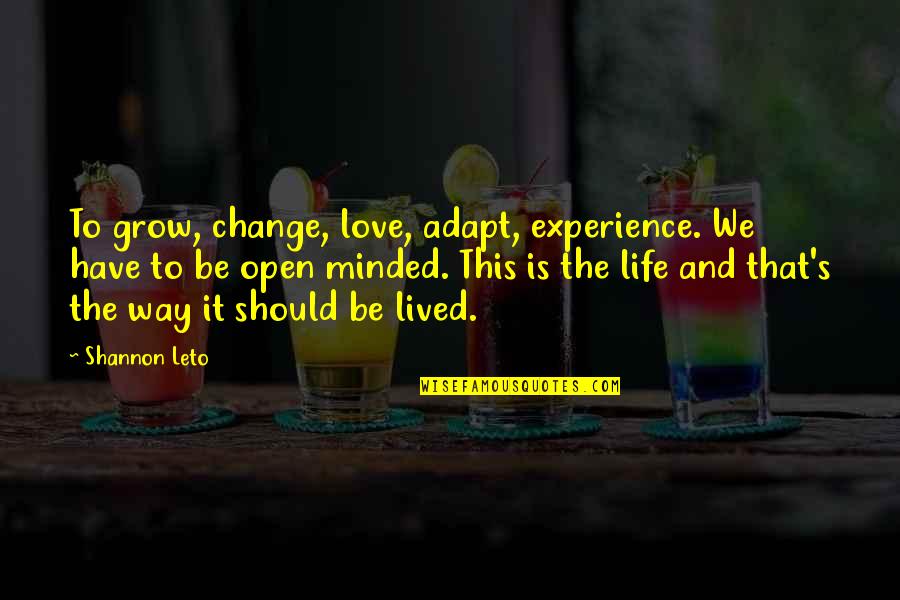 We Do Not See The World As It Is Quote Quotes By Shannon Leto: To grow, change, love, adapt, experience. We have