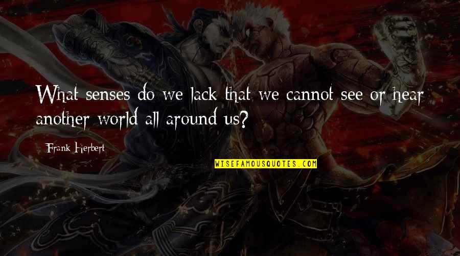 We Do Not See The World As It Is Quotes By Frank Herbert: What senses do we lack that we cannot