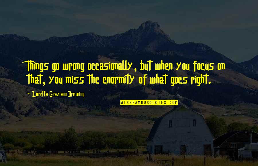 We Don't Lose Friend Quotes By Loretta Graziano Breuning: Things go wrong occasionally, but when you focus