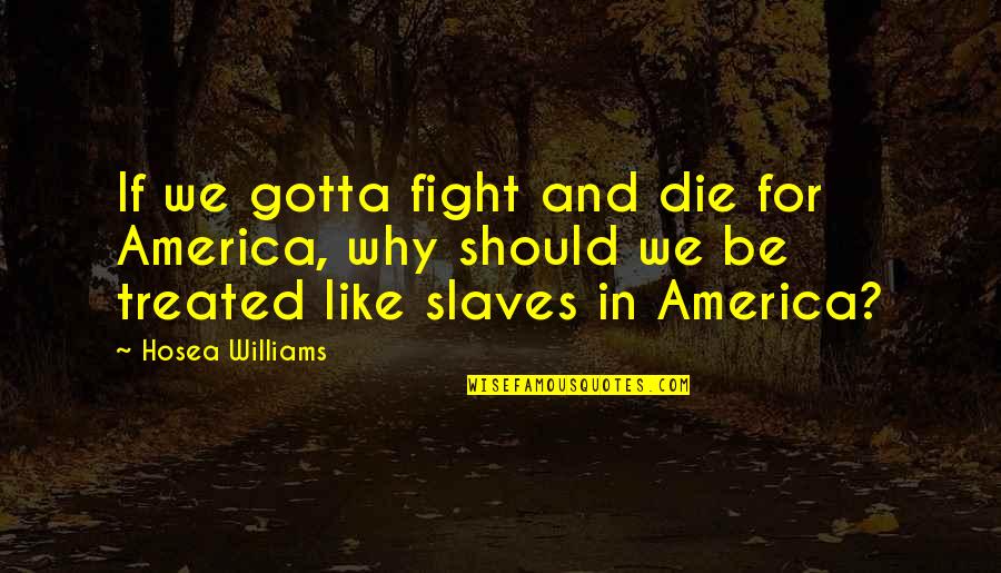 We Fight Like Quotes By Hosea Williams: If we gotta fight and die for America,