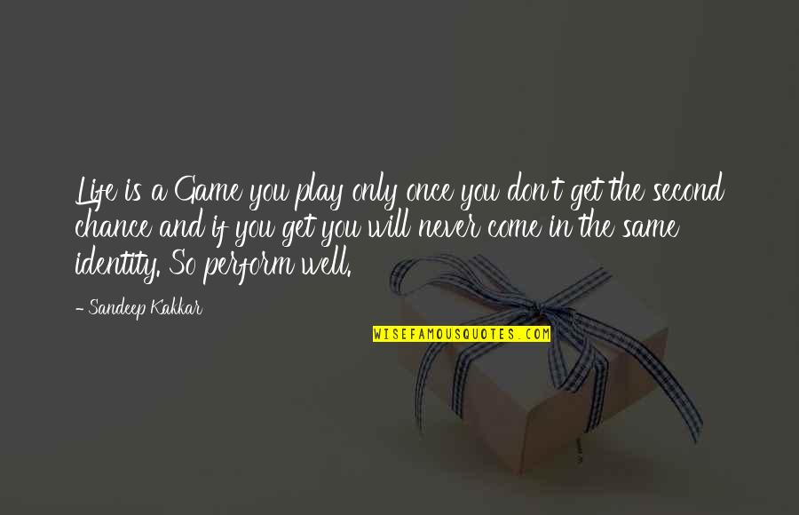 We Get Life Only Once Quotes By Sandeep Kakkar: Life is a Game you play only once