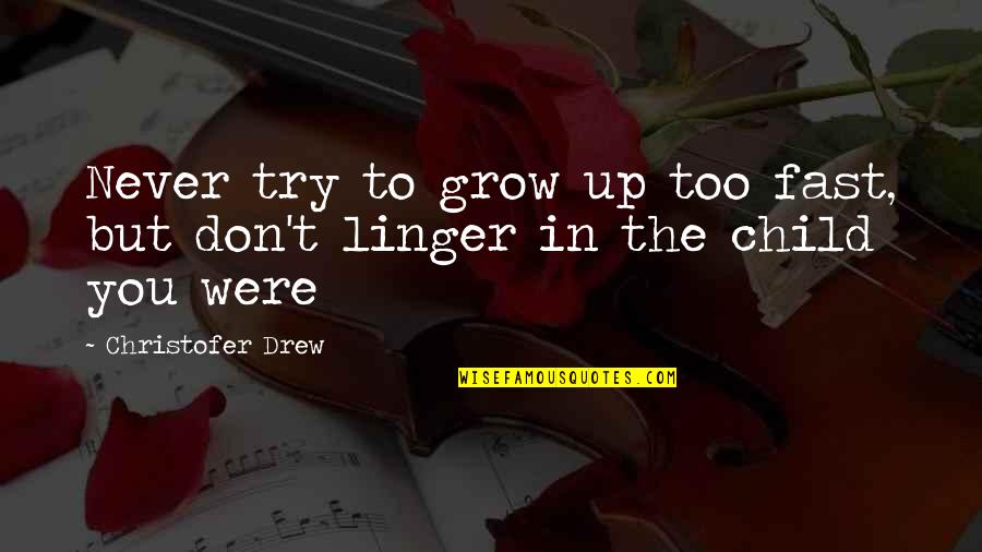 We Grow Up So Fast Quotes By Christofer Drew: Never try to grow up too fast, but