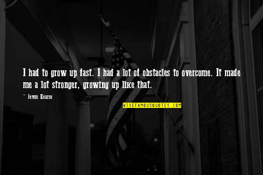 We Grow Up So Fast Quotes By Jevon Kearse: I had to grow up fast. I had