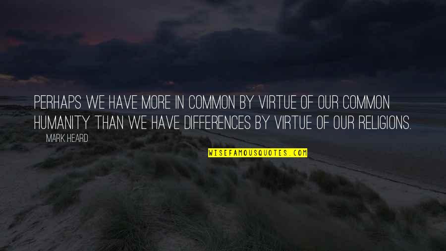 We Have Differences Quotes By Mark Heard: Perhaps we have more in common by virtue