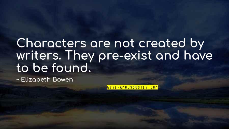 We Have Found Each Other Quotes By Elizabeth Bowen: Characters are not created by writers. They pre-exist