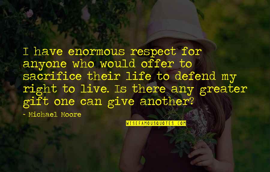 We Have One Life To Live Quotes By Michael Moore: I have enormous respect for anyone who would