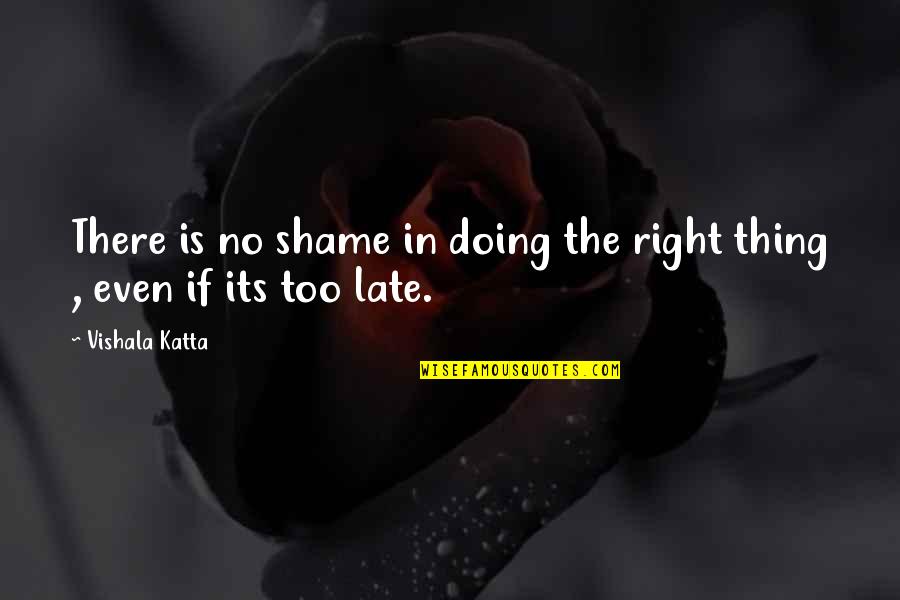 We Heart It Surf Quotes By Vishala Katta: There is no shame in doing the right