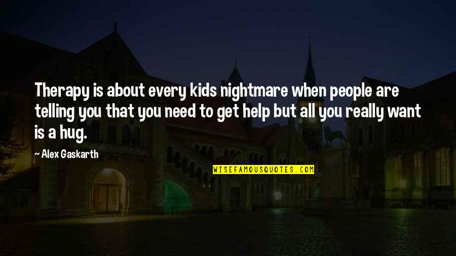 We Just Need A Hug Quotes By Alex Gaskarth: Therapy is about every kids nightmare when people