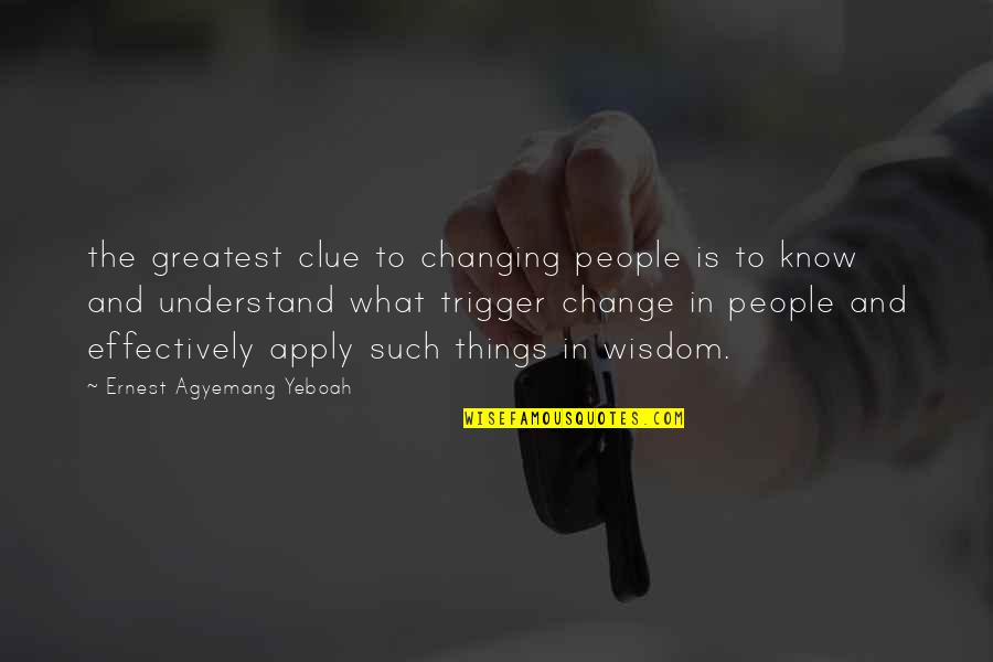 We Know What We Know Quote Quotes By Ernest Agyemang Yeboah: the greatest clue to changing people is to