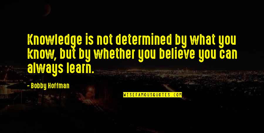 We Learn From Each Other Quote Quotes By Bobby Hoffman: Knowledge is not determined by what you know,