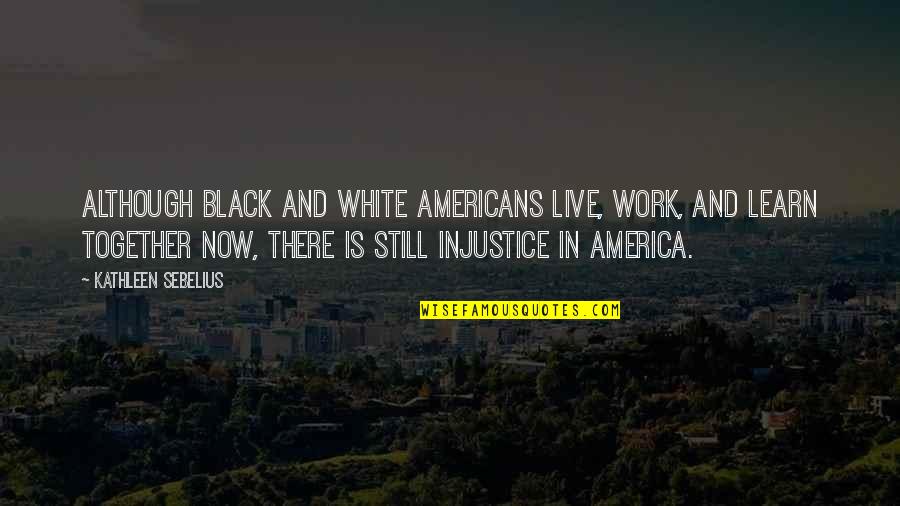 We Learn Together Quotes By Kathleen Sebelius: Although black and white Americans live, work, and