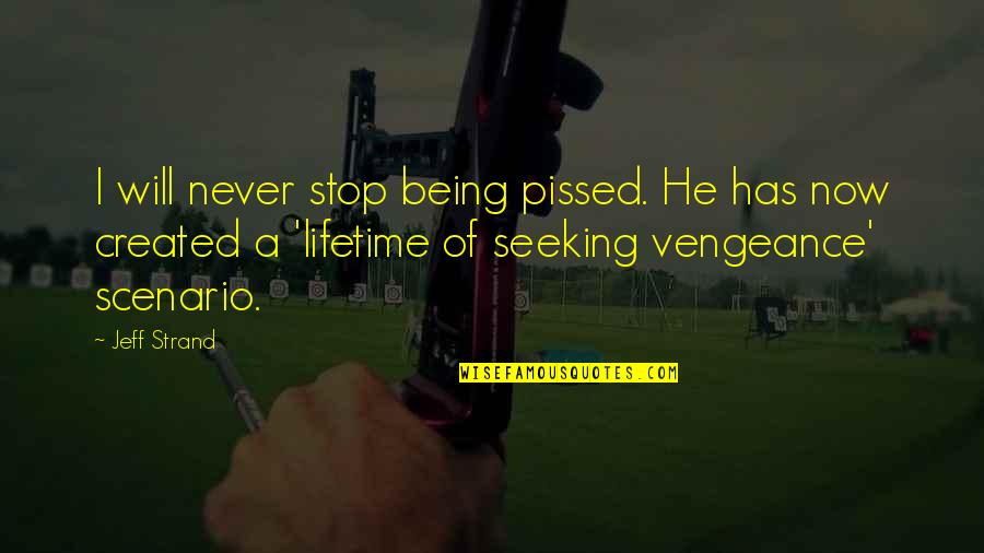 We Live Together We Die Together Quotes By Jeff Strand: I will never stop being pissed. He has