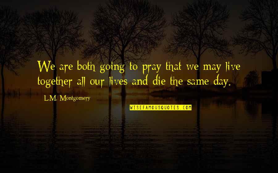 We Live Together We Die Together Quotes By L.M. Montgomery: We are both going to pray that we