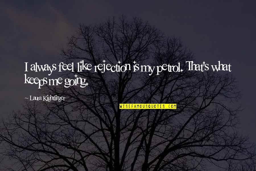 We Live Together We Die Together Quotes By Laura Kightlinger: I always feel like rejection is my petrol.