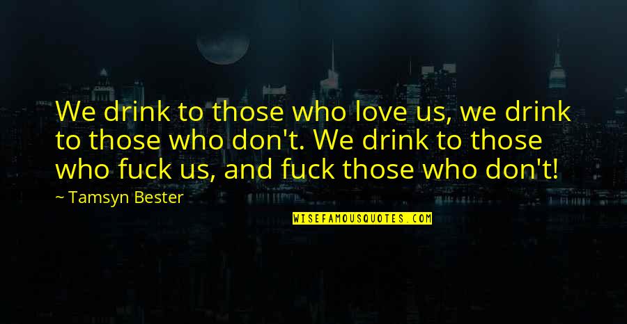 We Love It Funny Quotes By Tamsyn Bester: We drink to those who love us, we