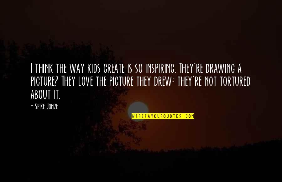 We Love It Picture Quotes By Spike Jonze: I think the way kids create is so