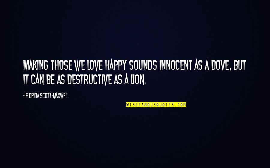 We Love It Quotes By Florida Scott-Maxwell: Making those we love happy sounds innocent as