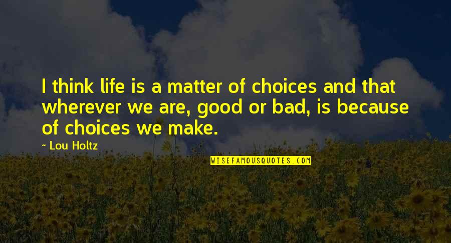 We Make Choices Quotes By Lou Holtz: I think life is a matter of choices