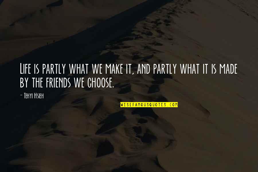 We Make Choices Quotes By Tehyi Hsieh: Life is partly what we make it, and