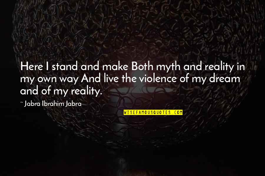 We Make Our Own Reality Quotes By Jabra Ibrahim Jabra: Here I stand and make Both myth and