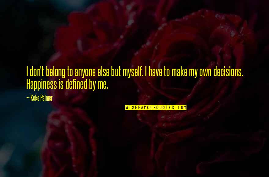 We Make Your Own Happiness Quotes By Keke Palmer: I don't belong to anyone else but myself.