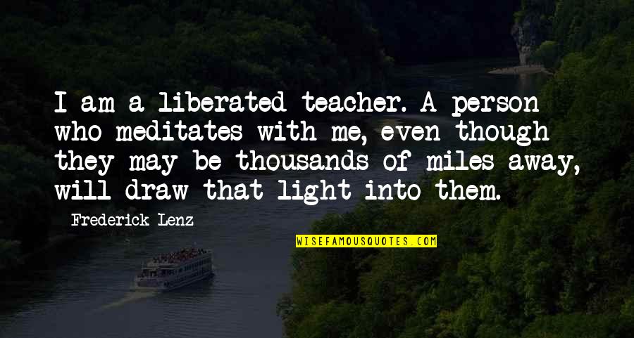 We May Be Miles Away Quotes By Frederick Lenz: I am a liberated teacher. A person who