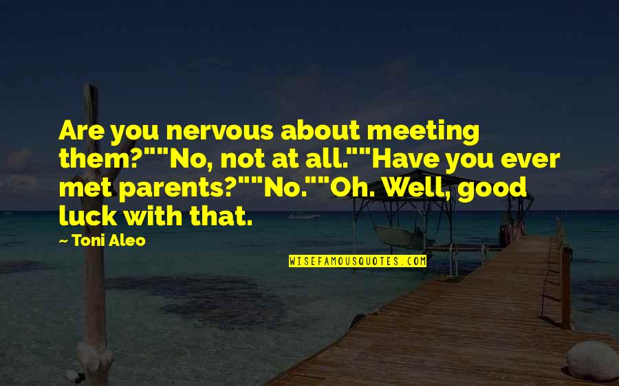 We Met By Luck Quotes By Toni Aleo: Are you nervous about meeting them?""No, not at