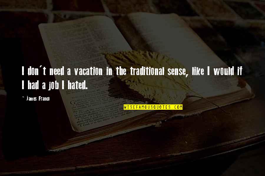 We Need A Vacation Quotes By James Franco: I don't need a vacation in the traditional