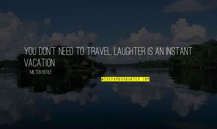 We Need A Vacation Quotes By Milton Berle: You don't need to travel, laughter is an