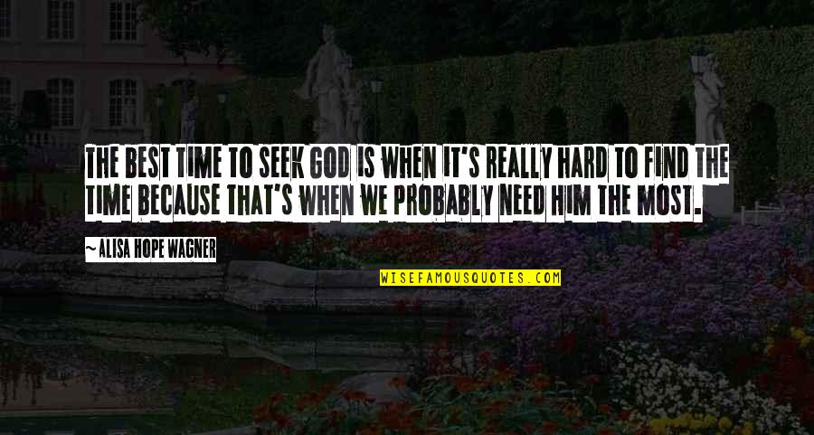 We Need Prayer Quotes By Alisa Hope Wagner: The best time to seek God is when