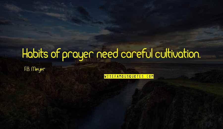 We Need Prayer Quotes By F.B. Meyer: Habits of prayer need careful cultivation.