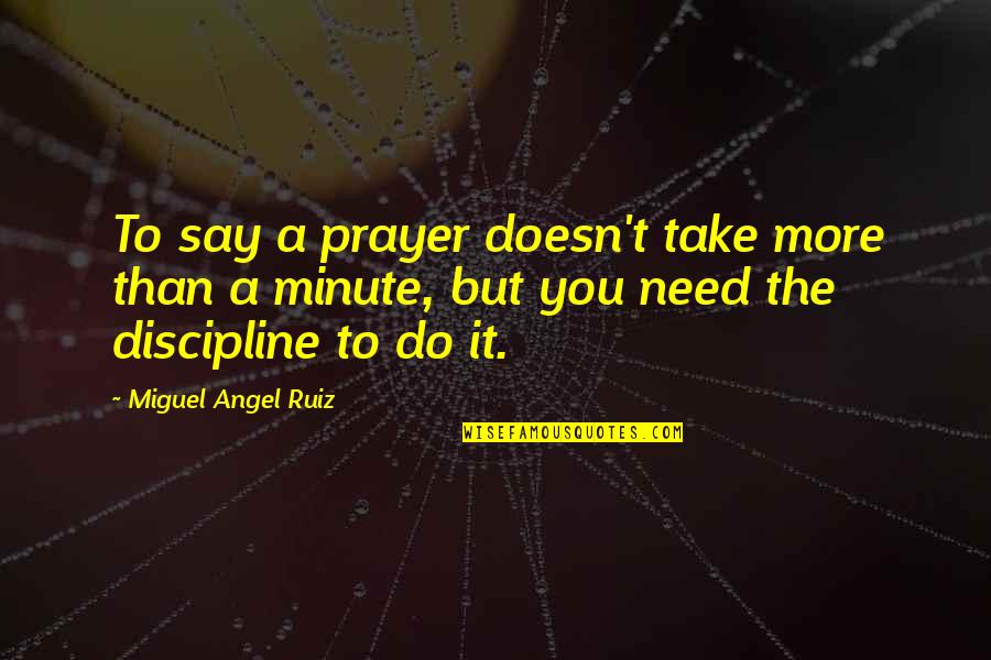 We Need Prayer Quotes By Miguel Angel Ruiz: To say a prayer doesn't take more than