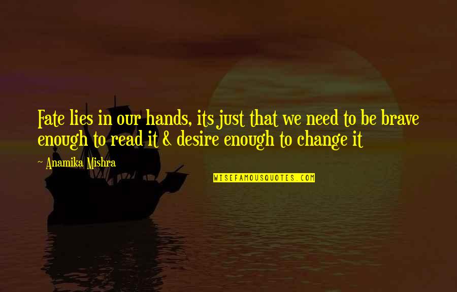 We Need To Change Quotes By Anamika Mishra: Fate lies in our hands, its just that