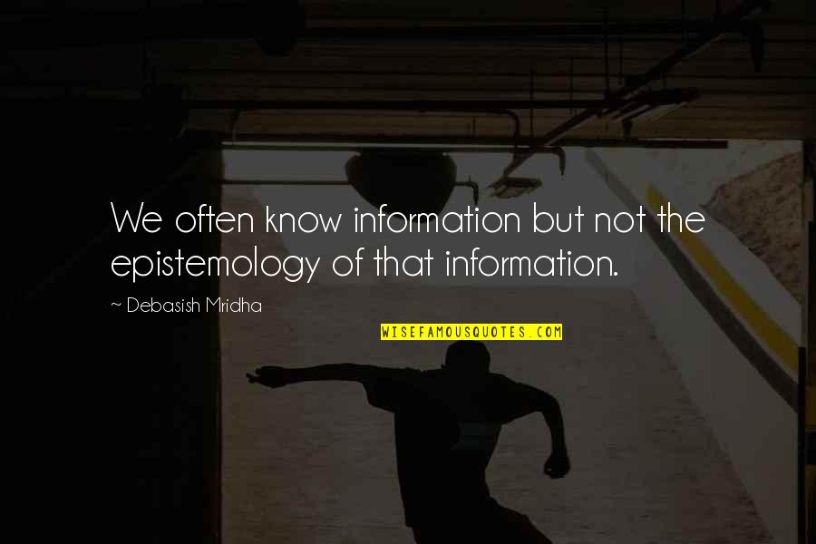 We Often Know Information Quotes By Debasish Mridha: We often know information but not the epistemology