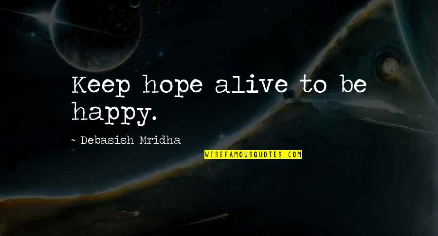 We Out Quote Quotes By Debasish Mridha: Keep hope alive to be happy.