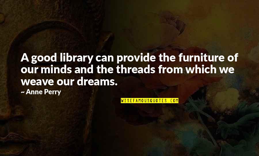 We Provide Quotes By Anne Perry: A good library can provide the furniture of