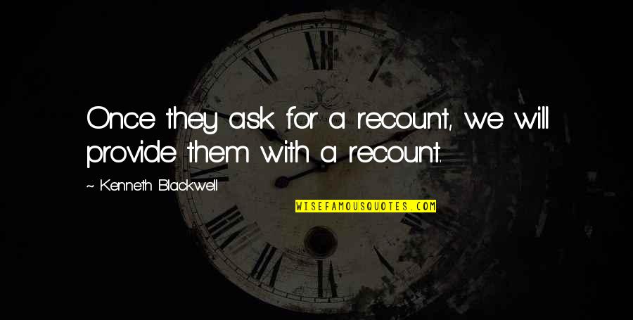 We Provide Quotes By Kenneth Blackwell: Once they ask for a recount, we will