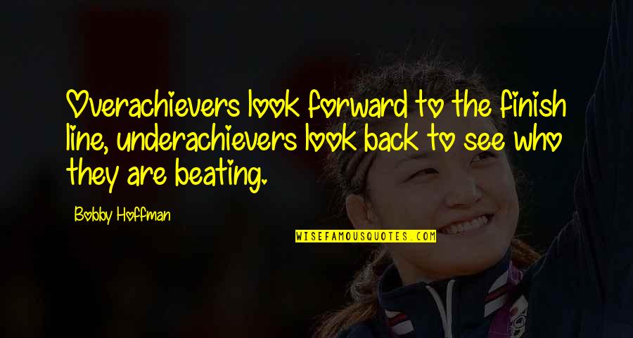 We R Back Quotes By Bobby Hoffman: Overachievers look forward to the finish line, underachievers