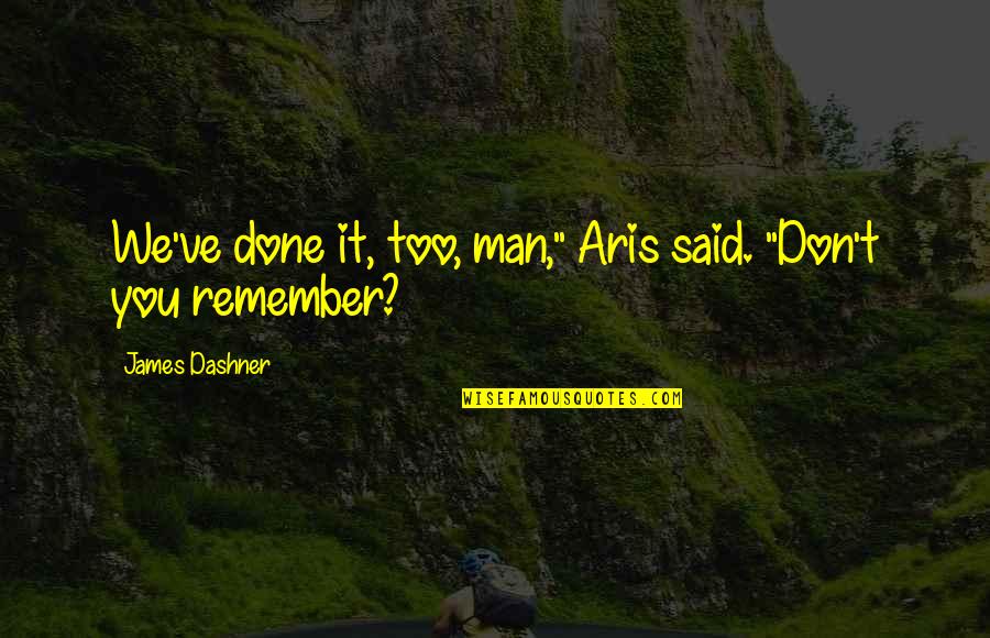 We Remember You Quotes By James Dashner: We've done it, too, man," Aris said. "Don't