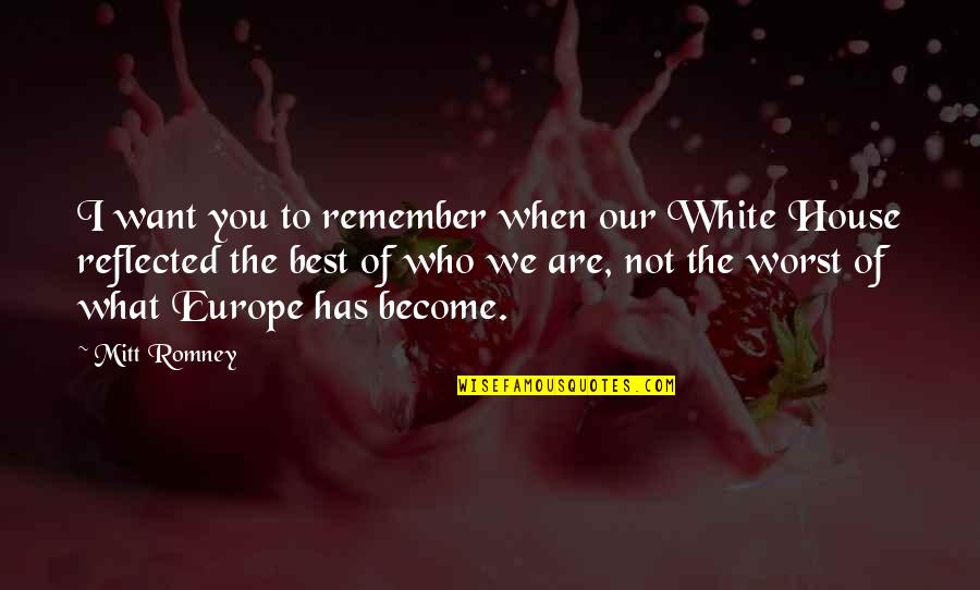 We Remember You Quotes By Mitt Romney: I want you to remember when our White