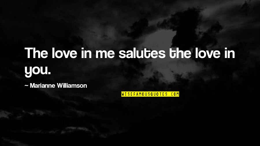 We Salute You Quotes By Marianne Williamson: The love in me salutes the love in