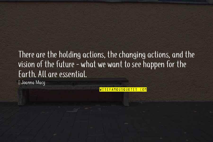 We See What We Want Quotes By Joanna Macy: There are the holding actions, the changing actions,