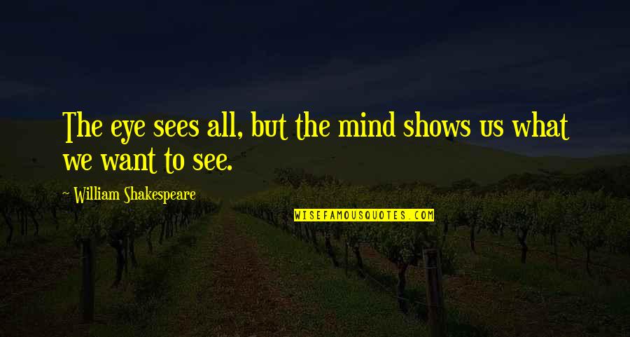 We See What We Want Quotes By William Shakespeare: The eye sees all, but the mind shows