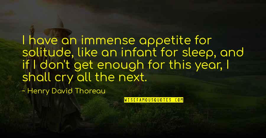 We Shall Get There Quotes By Henry David Thoreau: I have an immense appetite for solitude, like