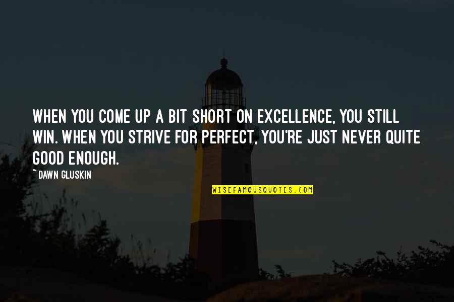 We Strive For Excellence Quotes By Dawn Gluskin: When you come up a bit short on